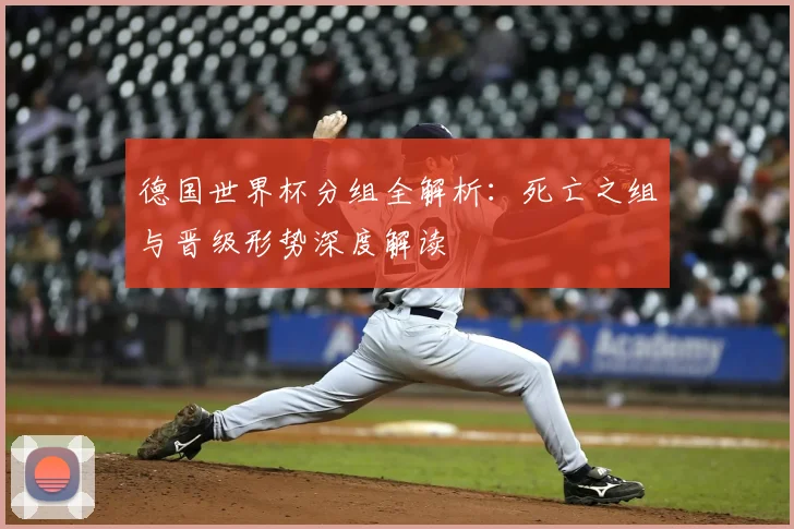 德国世界杯分组全解析：死亡之组与晋级形势深度解读