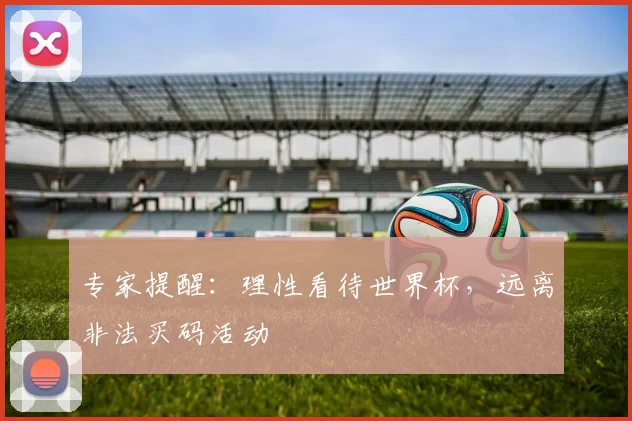 专家提醒：理性看待世界杯，远离非法买码活动
