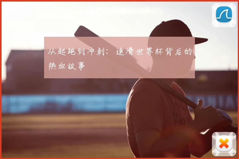 从起跑到冲刺：速滑世界杯背后的热血故事