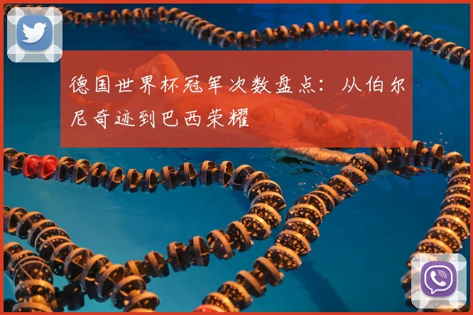 德国世界杯冠军次数盘点：从伯尔尼奇迹到巴西荣耀